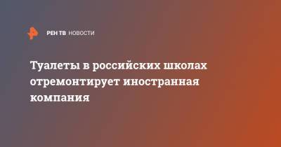 Туалеты в российских школах отремонтирует иностранная компания - ren.tv - Россия - Барнаул - Волгоград - Голландия - Чебоксары - Новомосковск - Междуреченск