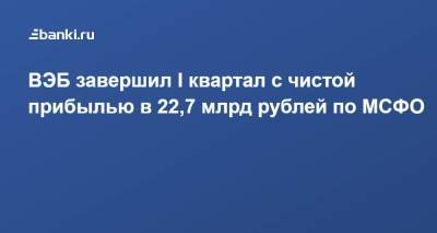 ВЭБ завершил I квартал с чистой прибылью в 22,7 млрд рублей по МСФО - smartmoney.one