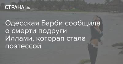 Одесская Барби сообщила о смерти подруги Иллами, которая стала поэтессой - strana.ua - Украина - Одесса