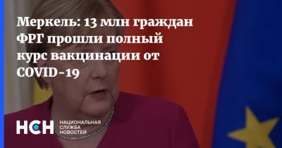 Ангела Меркель - Меркель: 13 млн граждан ФРГ прошли полный курс вакцинации от COVID-19 - nsn.fm - Германия