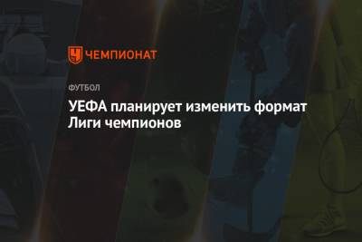 УЕФА планирует изменить формат Лиги чемпионов - championat.com - New York