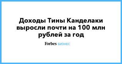 Тина Канделаки - Доходы Тины Канделаки выросли почти на 100 млн рублей за год - forbes.ru