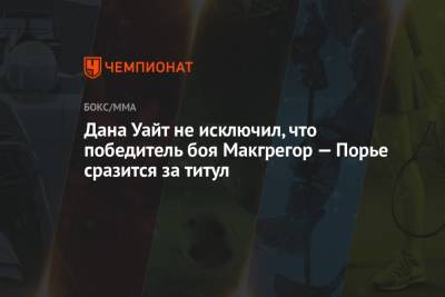 Дастин Порье - Дана Уайт - Дана Уайт не исключил, что победитель боя Макгрегор — Порье сразится за титул - championat.com