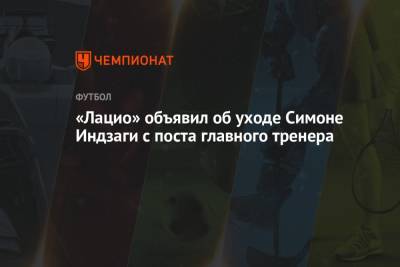 Симон Индзаги - «Лацио» объявил об уходе Симоне Индзаги с поста главного тренера - championat.com