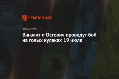 Ванзант и Остович проведут бой на голых кулаках 19 июля - championat.com - Вегас