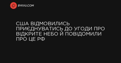 США відмовились приєднуватись до Угоди про відкрите небо й повідомили про це РФ - bykvu.com - Washington - Росія