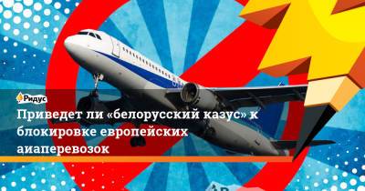 Приведетли «белорусский казус» кблокировке европейских аиаперевозок - ridus.ru - Москва - Австрия - Вильнюс - Вена