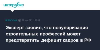 Сергей Степашин - Эксперт заявил, что популяризация строительных профессий может предотвратить дефицит кадров в РФ - interfax.ru - Москва
