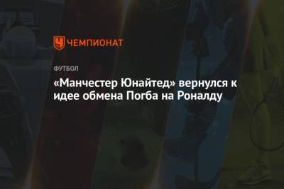 Криштиану Роналду - Поль Погба - «Манчестер Юнайтед» вернулся к идее обмена Погба на Роналду - championat.com - Португалия - Мадрид