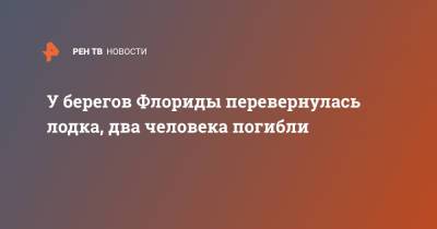 У берегов Флориды перевернулась лодка, два человека погибли - ren.tv - США - Куба - USA - шт.Флорида - Бангладеш