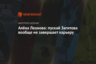 Алина Загитова - Алена Леонова - Алёна Леонова: пускай Загитова вообще не завершает карьеру - championat.com - Пекин