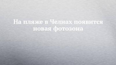 На пляже в Челнах появится новая фотозона - chelny-izvest.ru - Набережные Челны