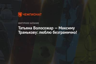 Максим Траньков - Татьяна Волосожар - Татьяна Волосожар — Максиму Транькову: люблю безгранично! - championat.com