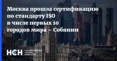 Сергей Собянин - Мира Городов - Москва прошла сертификацию по стандарту ISO в числе первых 10 городов мира – Собянин - nsn.fm - Москва