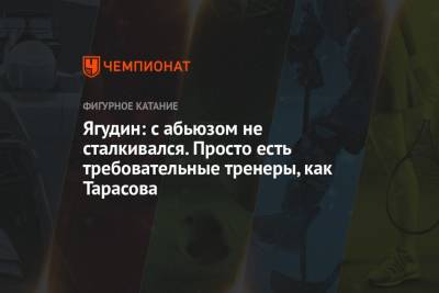 Алексей Ягудин - Ягудин: с абьюзом не сталкивался. Просто есть требовательные тренеры, как Тарасова - championat.com