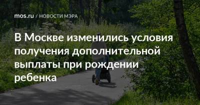 Сергей Собянин - В Москве изменились условия получения дополнительной выплаты при рождении ребенка - mos.ru - Москва