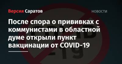 Александр Романов - После спора о прививках с коммунистами в областной думе открыли пункт вакцинации от COVID-19 - nversia.ru - Саратов