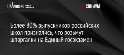 Более 80% выпускников российских школ признались, что возьмут шпаргалки на Единый госэкзамен - ivbg.ru - Россия