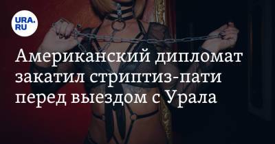 Американский дипломат закатил стриптиз-пати перед выездом с Урала. Видео - ura.news - Екатеринбург