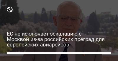 Жозеп Боррель - ЕС не исключает эскалацию с Москвой из-за российских преград для европейских авиарейсов - liga.net - Москва - Брюссель - Лиссабон