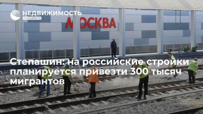 Владимир Путин - Сергей Степашин - Ирек Файзуллин - Степашин: на российские стройки планируется привезти 300 тысяч мигрантов - realty.ria.ru - Москва - Строительство