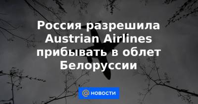 Россия разрешила Austrian Airlines прибывать в облет Белоруссии - news.mail.ru - Москва - Австрия - Париж - Вена