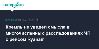 Дмитрий Песков - Кремль не увидел смысла в многочисленных расследованиях ЧП с рейсом Ryanair - interfax.ru - Москва - Белоруссия - Минск