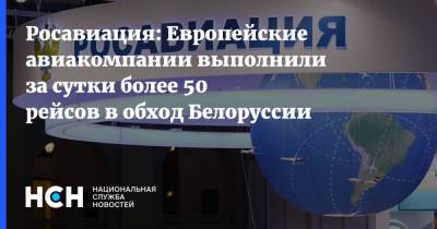 Росавиация: Европейские авиакомпании выполнили за сутки более 50 рейсов в обход Белоруссии - nsn.fm - Белоруссия - Вильнюс - Минск