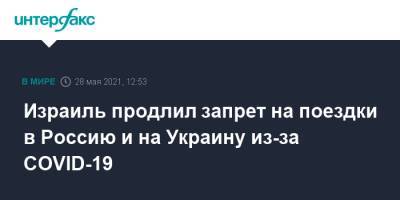 Израиль продлил запрет на поездки в Россию и на Украину из-за COVID-19 - interfax.ru - Москва - Россия - Украина - Израиль - Турция - Мексика - Бразилия - Аргентина - Юар - Иерусалим - Эфиопия