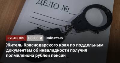 Житель Краснодарского края по поддельным документам об инвалидности получил полмиллиона рублей пенсий - kubnews.ru - Краснодарский край