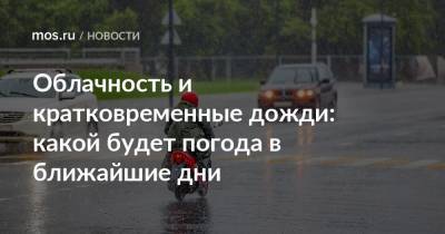 Облачность и кратковременные дожди: какой будет погода в ближайшие дни - mos.ru - Москва