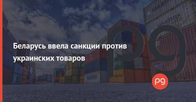Беларусь ввела санкции против украинских товаров - thepage.ua