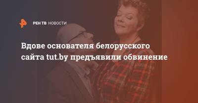 Вдове основателя белорусского сайта tut.by предъявили обвинение - ren.tv