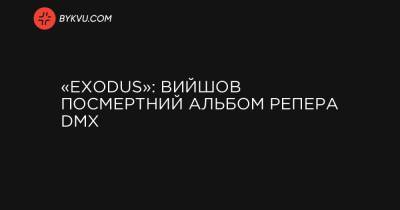 «Exodus»: вийшов посмертний альбом репера DMX - bykvu.com - Украина