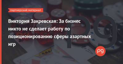 Виктория Закревская: За бизнес никто не сделает работу по позиционированию сферы азартных игр - thepage.ua