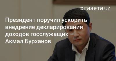 Президент поручил ускорить внедрение декларирования доходов госслужащих — Акмал Бурханов - gazeta.uz - Узбекистан