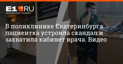 Артем Устюжанин - В поликлинике Екатеринбурга пациентка устроила скандал и захватила кабинет врача. Видео - e1.ru - Екатеринбург