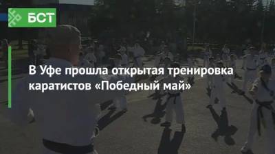 В Уфе прошла открытая тренировка каратистов «Победный май» - bash.news - Уфа