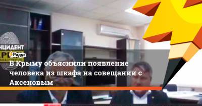 Сергей Аксенов - ВКрыму объяснили появление человека изшкафа насовещании сАксеновым - ridus.ru - Крым