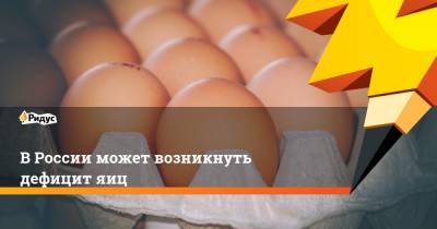 ВРоссии может возникнуть дефицит яиц - ridus.ru