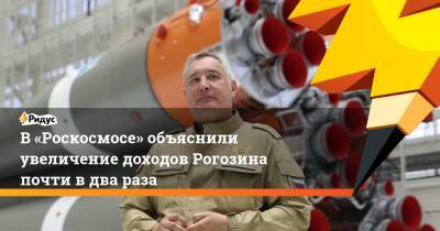 Дмитрий Рогозин - В «Роскосмосе» объяснили увеличение доходов Рогозина почти в два раза - ridus.ru