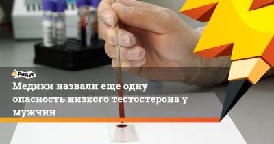 Медики назвали еще одну опасность низкого тестостерона у мужчин - ridus.ru