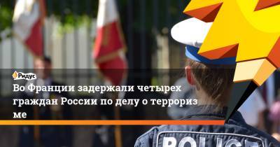 ВоФранции задержали четырех граждан России поделу отерроризме - ridus.ru - Сирия - респ. Чечня