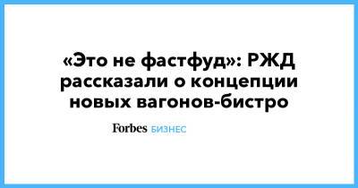 «Это не фастфуд»: РЖД рассказали о концепции новых вагонов-бистро - forbes.ru - Россия
