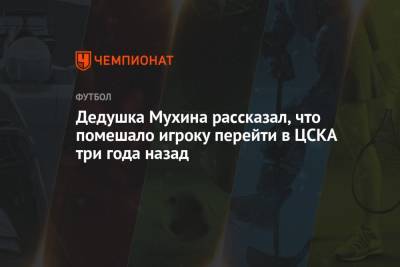 Максим Мухин - Дедушка Мухина рассказал, что помешало игроку перейти в ЦСКА три года назад - championat.com - Москва - Самара