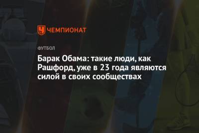 Барак Обама - Маркус Рашфорд - Барак Обама: такие люди, как Рашфорд, уже в 23 года являются силой в своих сообществах - championat.com - Англия