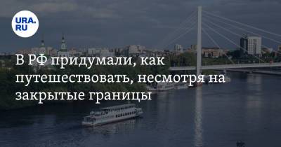 В РФ придумали, как путешествовать, несмотря на закрытые границы - ura.news