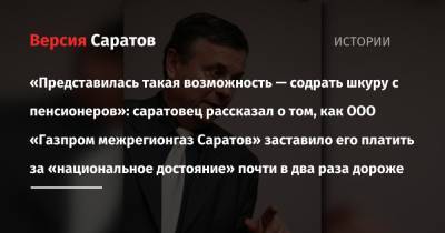 «Представилась такая возможность — содрать шкуру с пенсионеров»: саратовец рассказал о том, как ООО «Газпром межрегионгаз Саратов» заставило его платить за «национальное достояние» почти в два раза - nversia.ru - Кисловодск