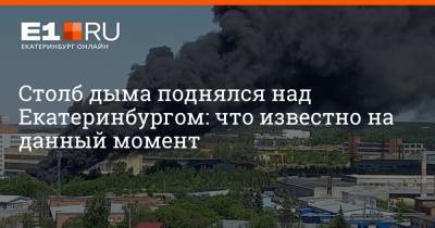 Столб дыма поднялся над Екатеринбургом: что известно на данный момент - e1.ru - Екатеринбург