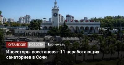 Алексей Копайгородский - Инвесторы восстановят 11 неработающих санаториев в Сочи - kubnews.ru - Сочи - Краснодарский край - Ставрополье